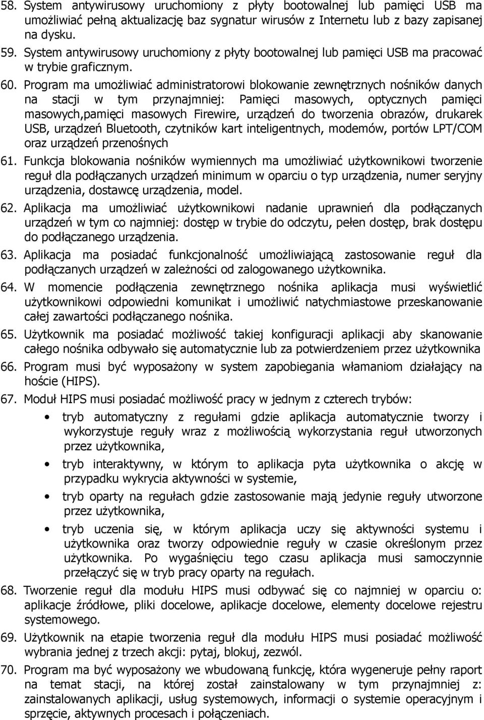 Program ma umożliwiać administratorowi blokowanie zewnętrznych nośników danych na stacji w tym przynajmniej: Pamięci masowych, optycznych pamięci masowych,pamięci masowych Firewire, urządzeń do