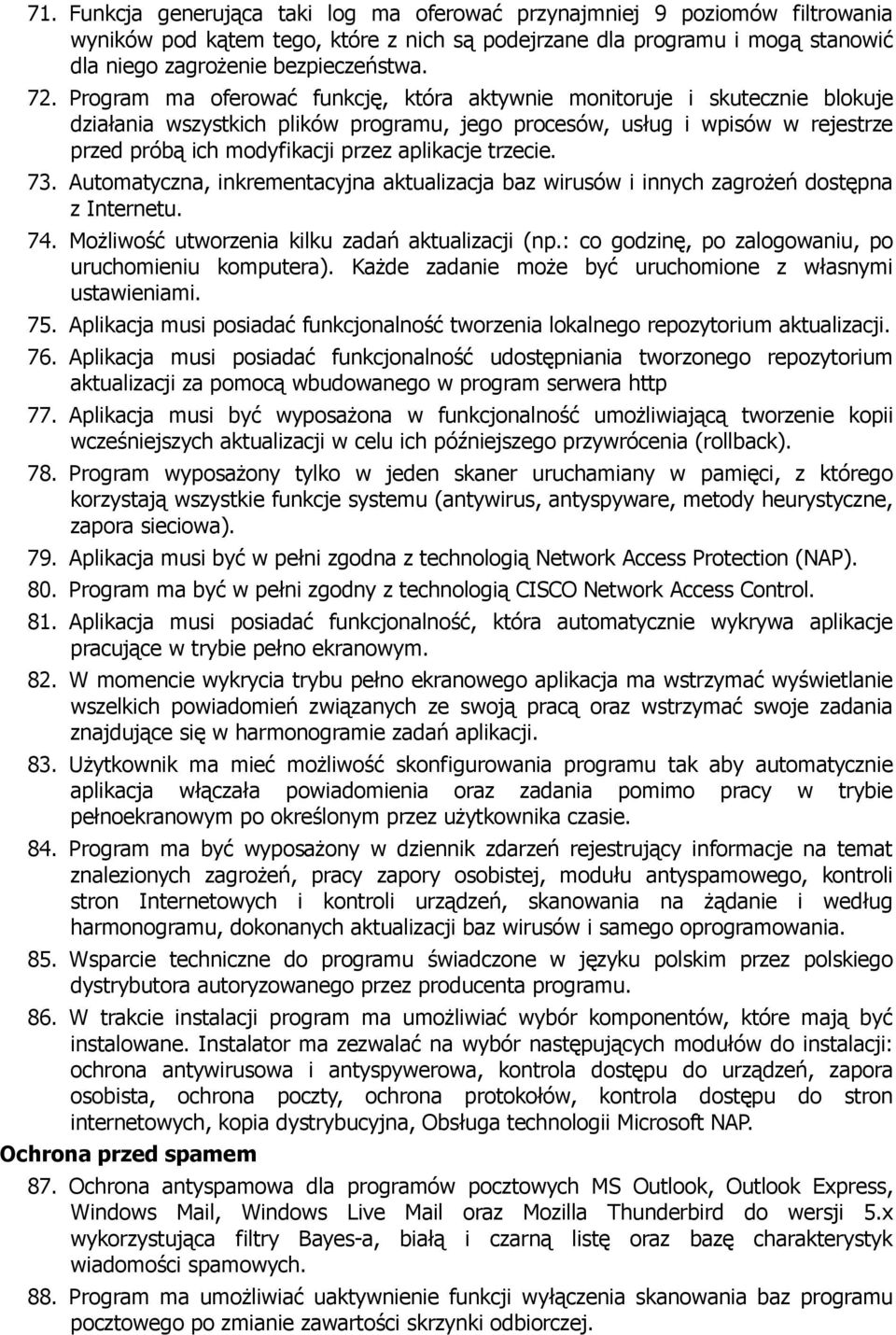 trzecie. 73. Automatyczna, inkrementacyjna aktualizacja baz wirusów i innych zagrożeń dostępna z Internetu. 74. Możliwość utworzenia kilku zadań aktualizacji (np.