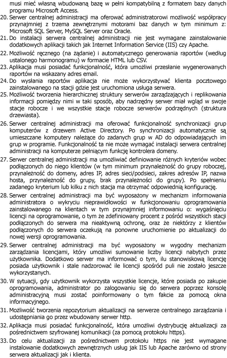 Oracle. 21. Do instalacji serwera centralnej administracji nie jest wymagane zainstalowanie dodatkowych aplikacji takich jak Internet Information Service (IIS) czy Apache. 22.