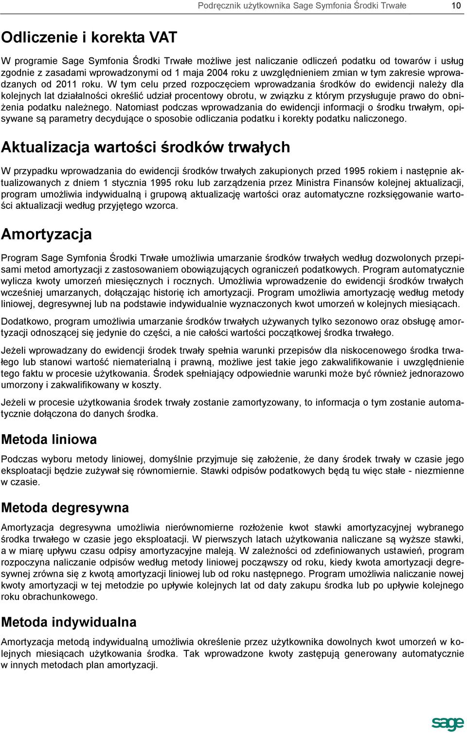 W tym celu przed rozpoczęciem wprowadzania środków do ewidencji należy dla kolejnych lat działalności określić udział procentowy obrotu, w związku z którym przysługuje prawo do obniżenia podatku