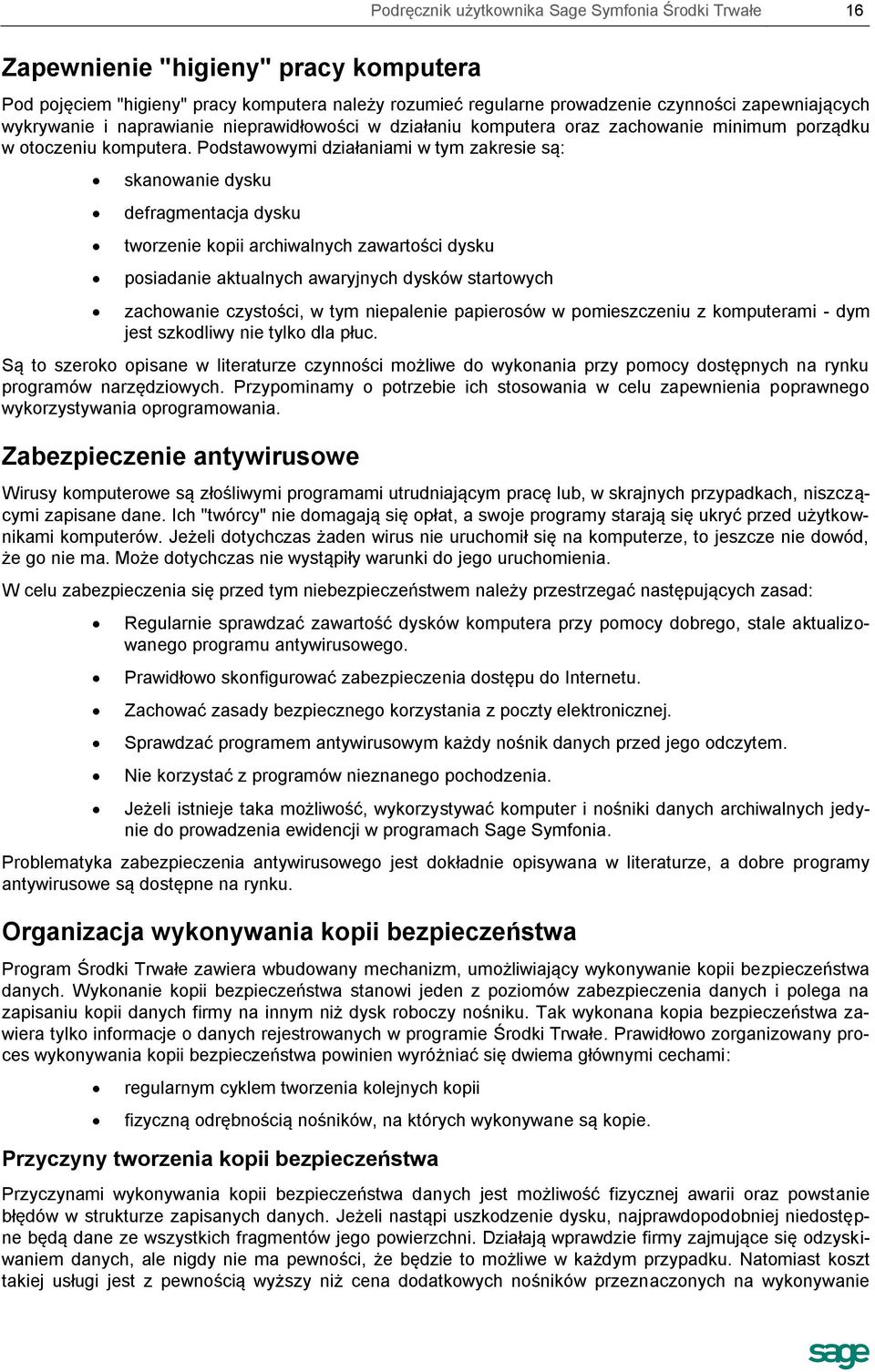 Podstawowymi działaniami w tym zakresie są: skanowanie dysku defragmentacja dysku tworzenie kopii archiwalnych zawartości dysku posiadanie aktualnych awaryjnych dysków startowych zachowanie