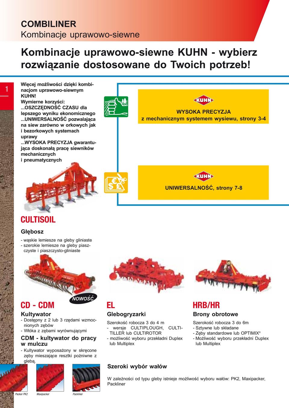 ..wysoka PRECYZJA gwarantująca doskonałą pracę siewników mechanicznych i pneumatycznych WYSOKA PRECYZJA z mechanicznym systemem wysiewu, strony 3-4 UNIWERSALNOŚĆ, strony 7-8 CULTISOIL Głębosz -