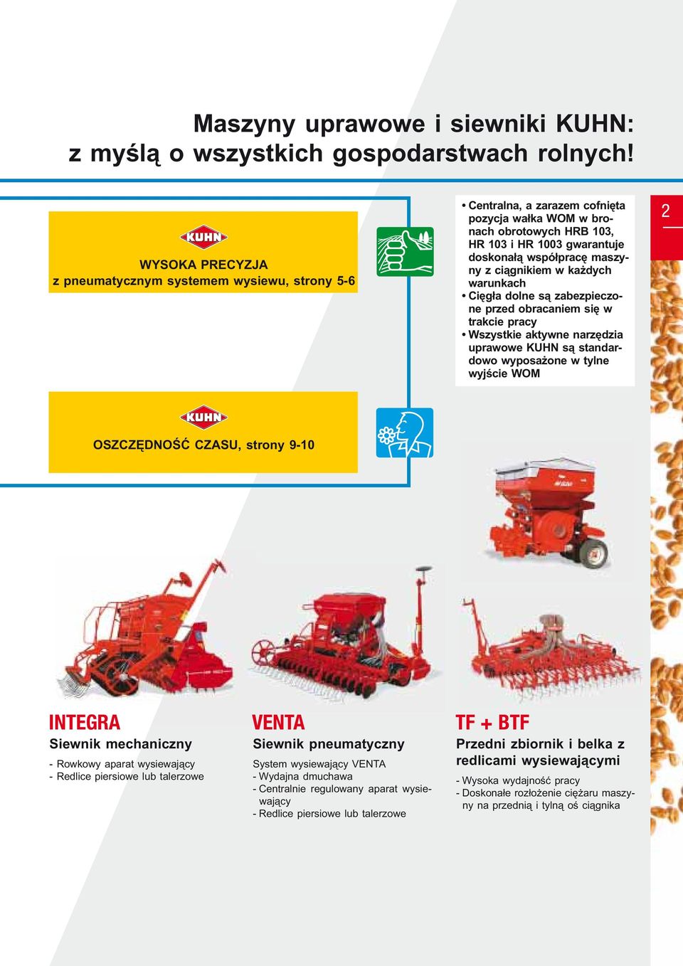 ciągnikiem w każdych warunkach Cięgła dolne są zabezpieczone przed obracaniem się w trakcie pracy Wszystkie aktywne narzędzia uprawowe KUHN są standardowo wyposażone w tylne wyjście WOM OSZCZĘDNOŚĆ