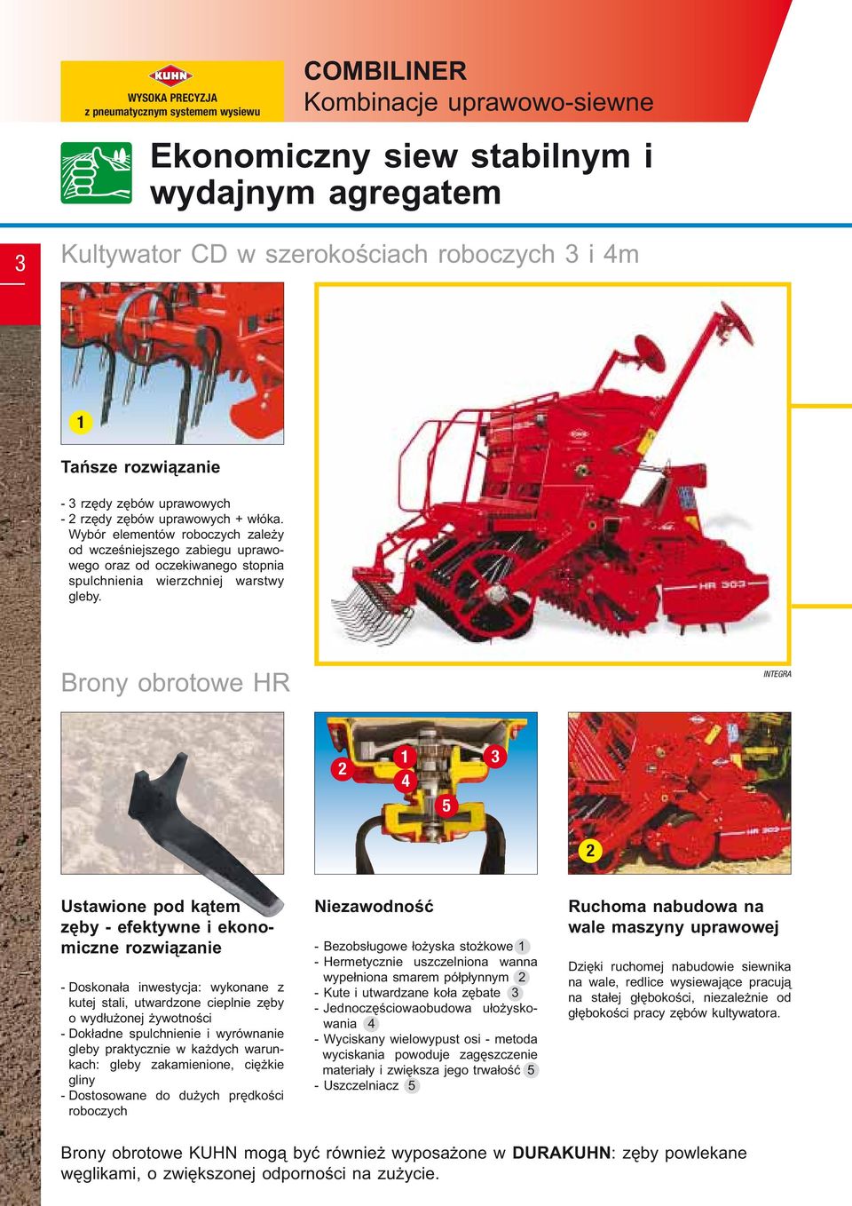 Wybór elementów roboczych zależy od wcześniejszego zabiegu uprawowego oraz od oczekiwanego stopnia spulchnienia wierzchniej warstwy gleby.