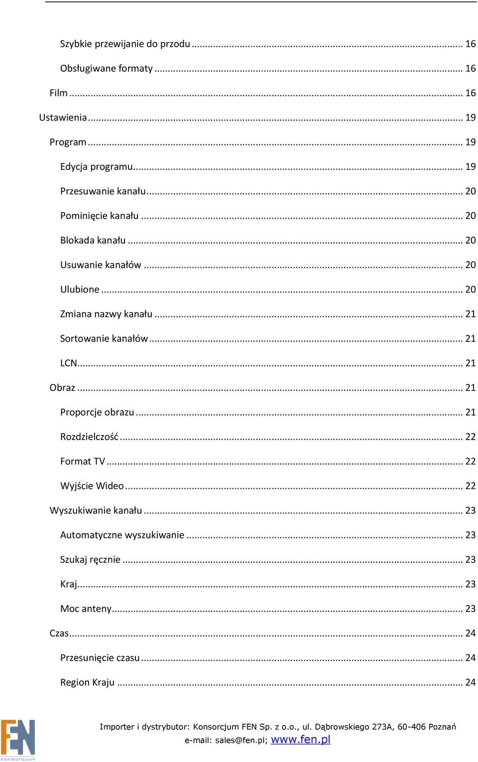 .. 21 Sortowanie kanałów... 21 LCN... 21 Obraz... 21 Proporcje obrazu... 21 Rozdzielczośd... 22 Format TV... 22 Wyjście Wideo.