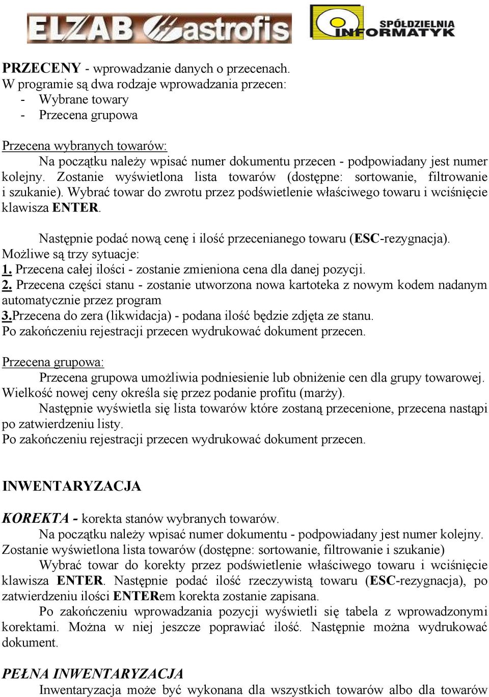 Zostanie wyświetlona lista towarów (dostępne: sortowanie, filtrowanie i szukanie). Wybrać towar do zwrotu przez podświetlenie właściwego towaru i wciśnięcie klawisza ENTER.