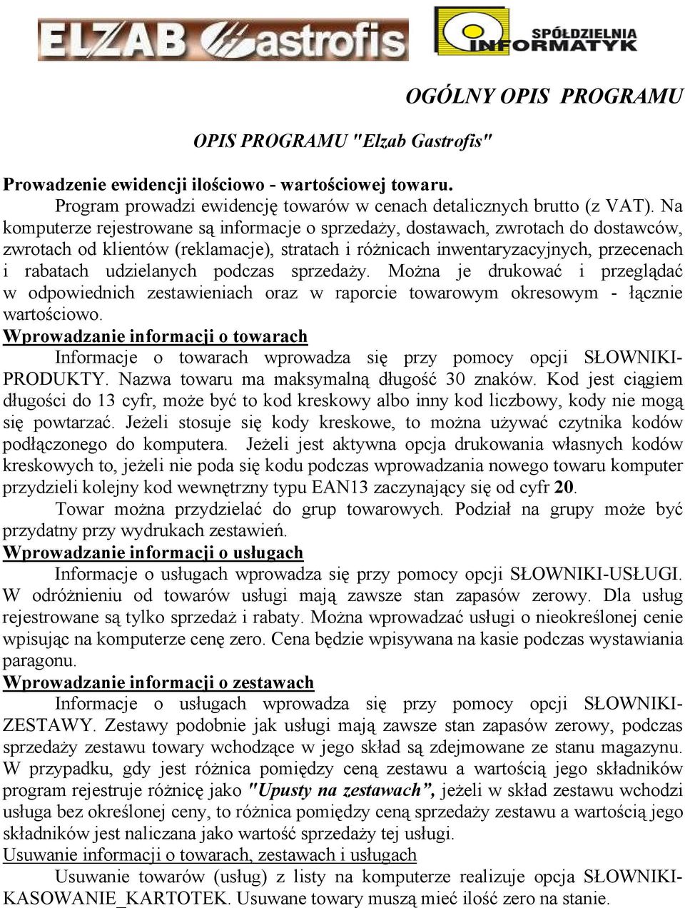 podczas sprzedaŝy. MoŜna je drukować i przeglądać w odpowiednich zestawieniach oraz w raporcie towarowym okresowym - łącznie wartościowo.