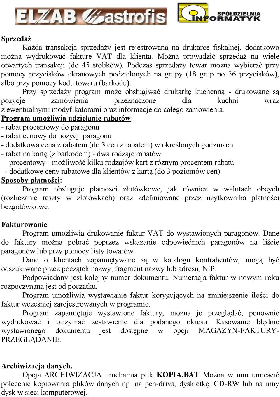 Podczas sprzedaŝy towar moŝna wybierać przy pomocy przycisków ekranowych podzielonych na grupy (18 grup po 36 przycisków), albo przy pomocy kodu towaru (barkodu).