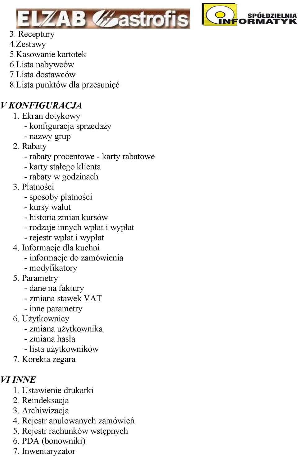 Płatności - sposoby płatności - kursy walut - historia zmian kursów - rodzaje innych wpłat i wypłat - rejestr wpłat i wypłat 4. Informacje dla kuchni - informacje do zamówienia - modyfikatory 5.
