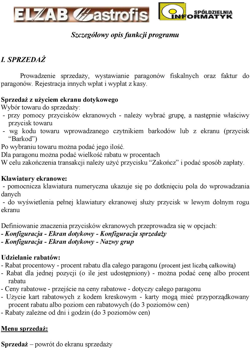 czytnikiem barkodów lub z ekranu (przycisk Barkod ) Po wybraniu towaru moŝna podać jego ilość.