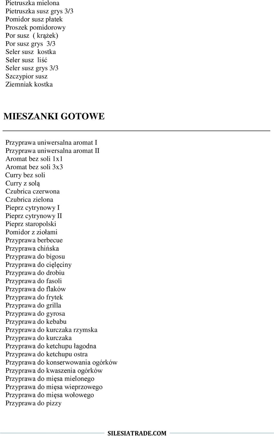 cytrynowy I Pieprz cytrynowy II Pieprz staropolski Pomidor z ziołami Przyprawa berbecue Przyprawa chińska Przyprawa do bigosu Przyprawa do cięlęciny Przyprawa do drobiu Przyprawa do fasoli Przyprawa