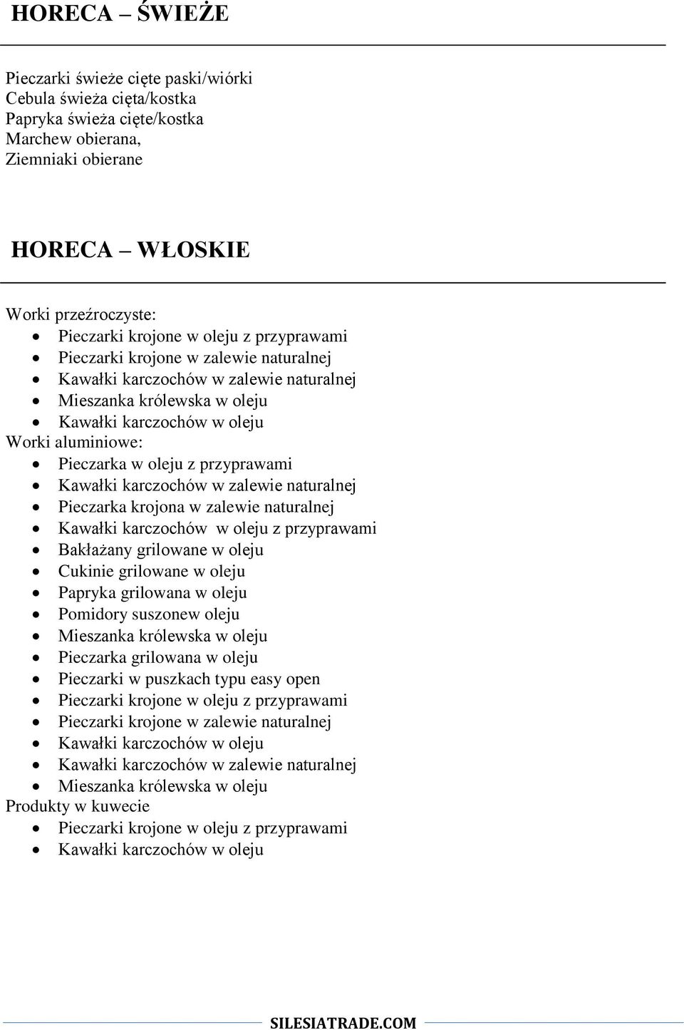 przyprawami Kawałki karczochów w zalewie naturalnej Pieczarka krojona w zalewie naturalnej Kawałki karczochów w oleju z przyprawami Bakłażany grilowane w oleju Cukinie grilowane w oleju Papryka