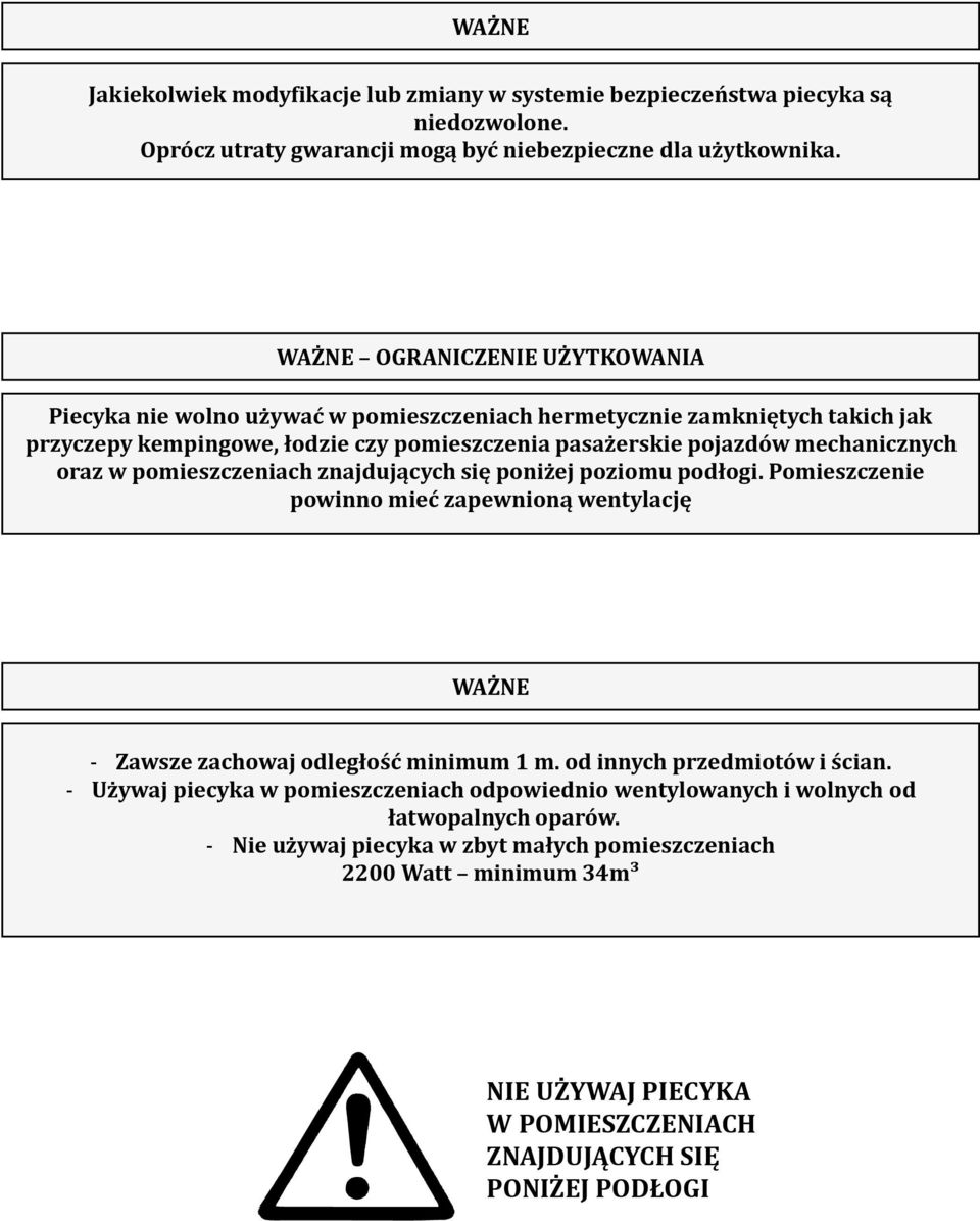 oraz w pomieszczeniach znajdujących się poniżej poziomu podłogi. Pomieszczenie powinno mieć zapewnioną wentylację WAŻNE - Zawsze zachowaj odległość minimum 1 m. od innych przedmiotów i ścian.