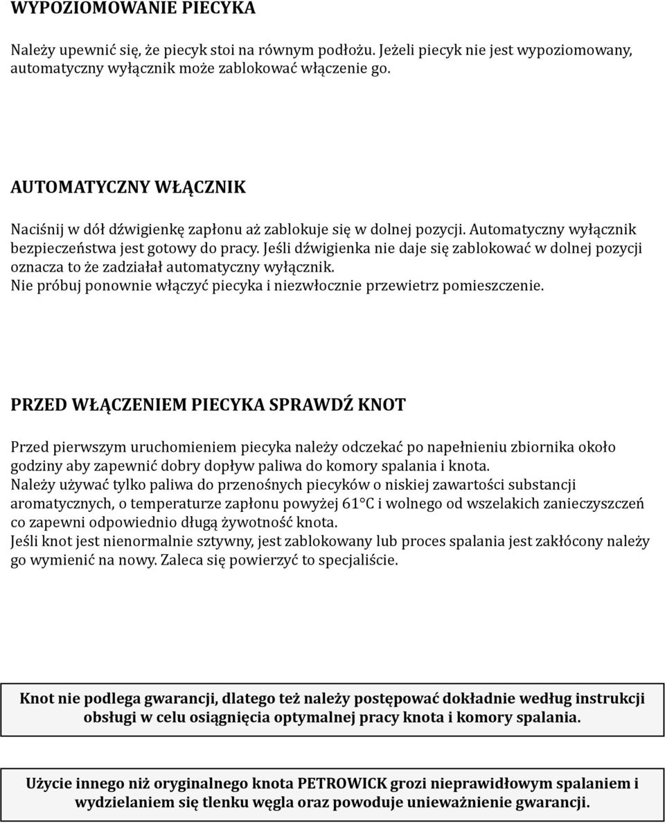 Jeśli dźwigienka nie daje się zablokować w dolnej pozycji oznacza to że zadziałał automatyczny wyłącznik. Nie próbuj ponownie włączyć piecyka i niezwłocznie przewietrz pomieszczenie.