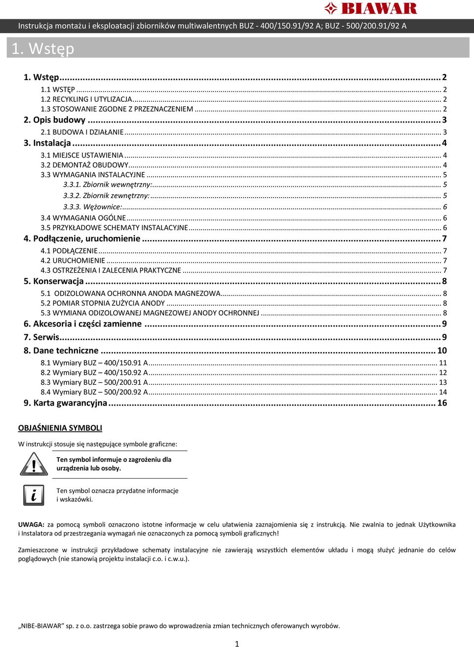 4 WYMAGANIA OGÓLNE... 6 3.5 PRZYKŁADOWE SCHEMATY INSTALACYJNE... 6 4. Podłączenie, uruchomienie... 7 4.1 PODŁĄCZENIE... 7 4.2 URUCHOMIENIE... 7 4.3 OSTRZEŻENIA I ZALECENIA PRAKTYCZNE... 7 5.