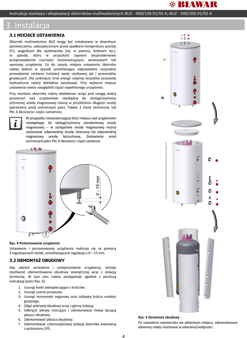 Co do zasady miejsce ustawienia zbiornika należy dobrać w sposób umożliwiający odpowiednio racjonalne prowadzenie zarówno instalacji wody użytkowej jak i przewodów grzewczych.