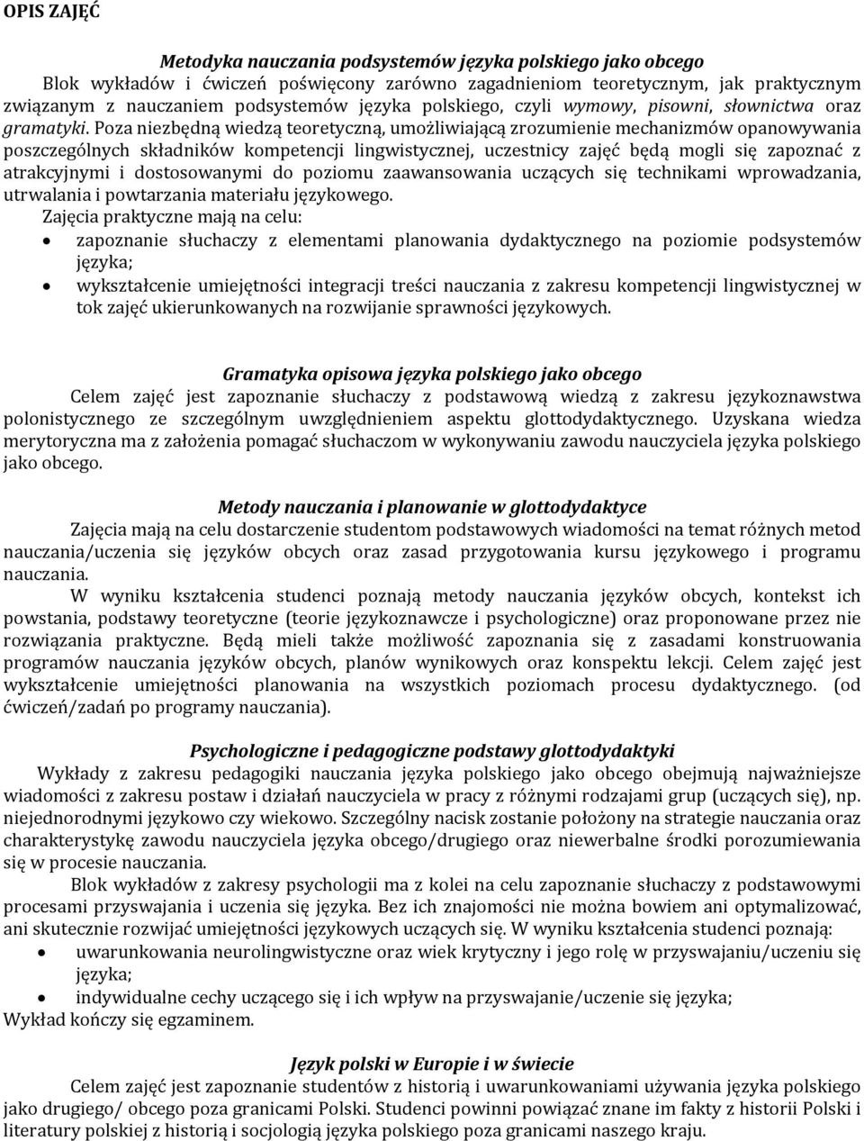 Poza niezbędną wiedzą teoretyczną, umożliwiającą zrozumienie mechanizmów opanowywania poszczególnych składników kompetencji lingwistycznej, uczestnicy zajęć będą mogli się zapoznać z atrakcyjnymi i