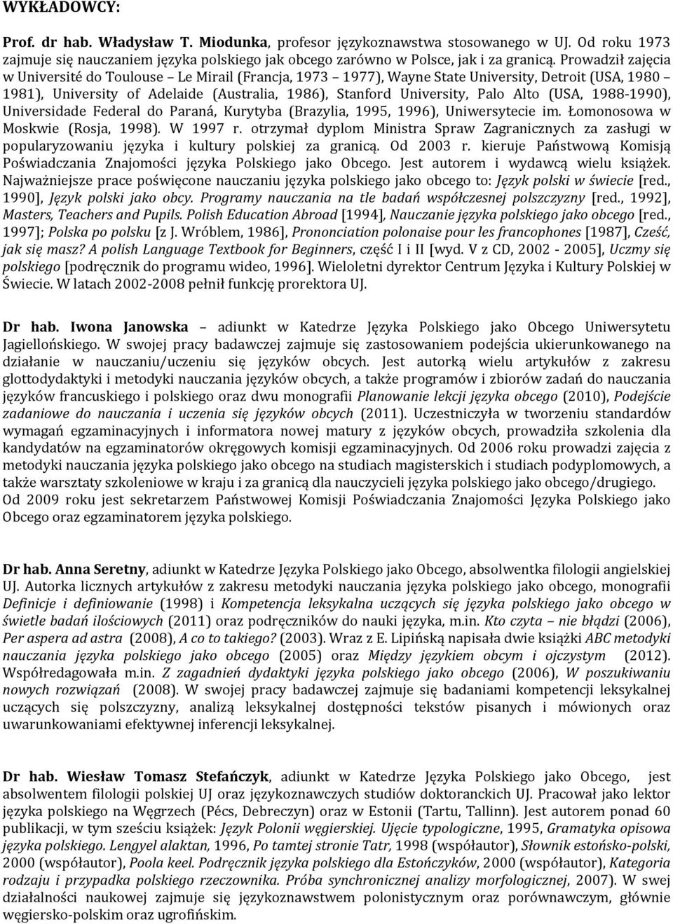 (USA, 1988 1990), Universidade Federal do Paraná, Kurytyba (Brazylia, 1995, 1996), Uniwersytecie im. Łomonosowa w Moskwie (Rosja, 1998). W 1997 r.