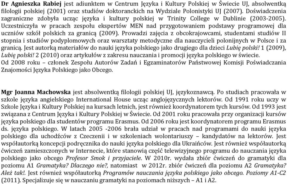 Uczestniczyła w pracach zespołu ekspertów MEN nad przygotowaniem podstawy programowej dla uczniów szkół polskich za granicą (2009).