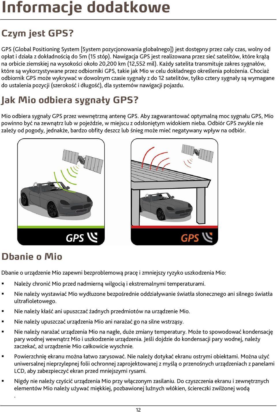 Każdy satelita transmituje zakres sygnałów, które są wykorzystywane przez odbiorniki GPS, takie jak Mio w celu dokładnego określenia położenia.