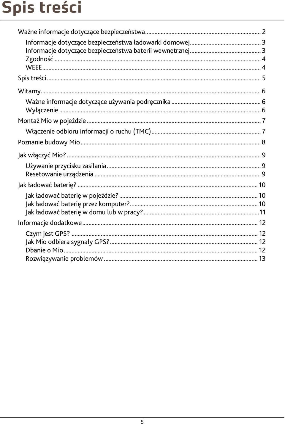 .. 7 Poznanie budowy Mio... 8 Jak włączyć Mio?... 9 Używanie przycisku zasilania...9 Resetowanie urządzenia... 9 Jak ładować baterię?... 10 Jak ładować baterię w pojeździe?