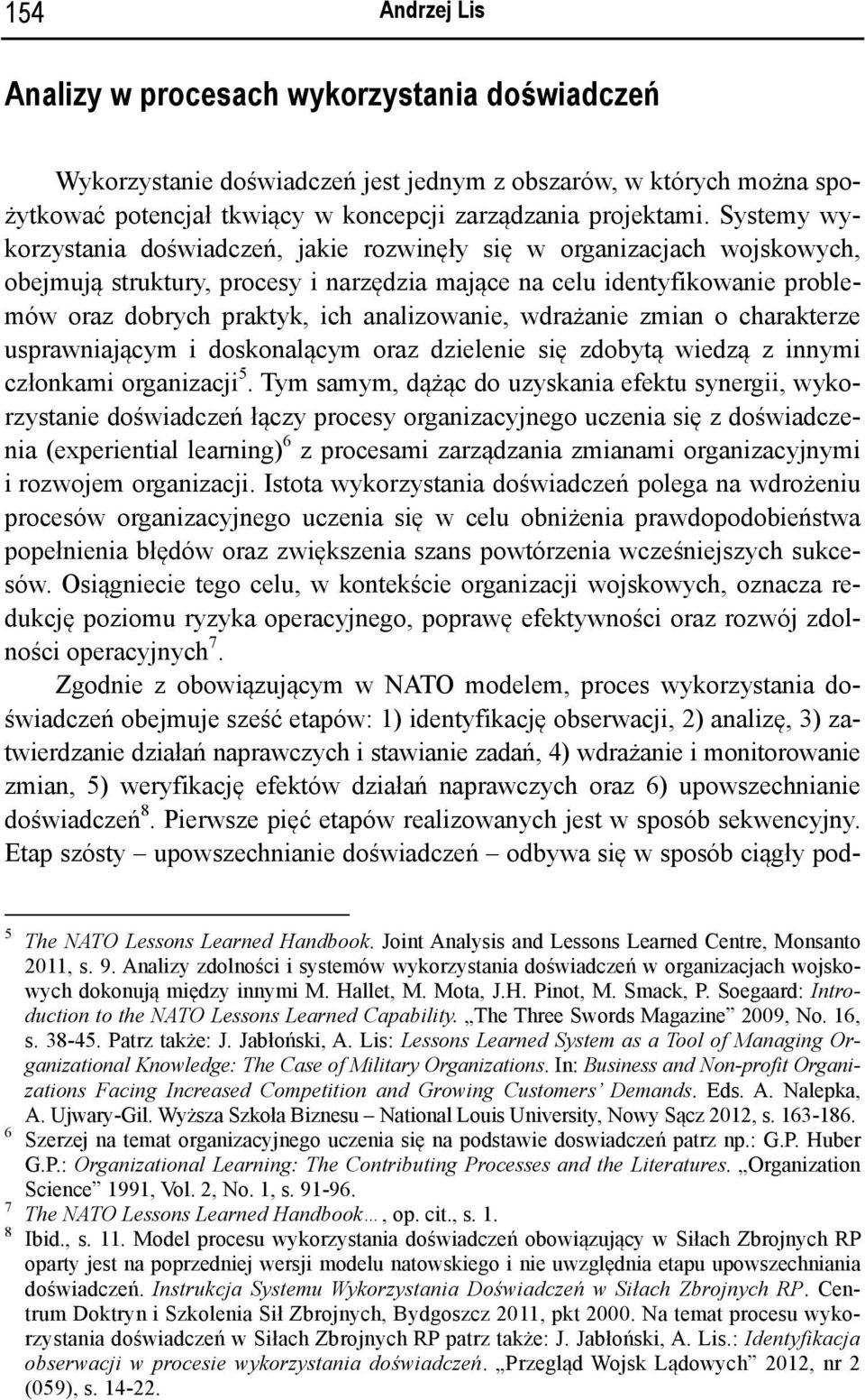 analizowanie, wdrażanie zmian o charakterze usprawniającym i doskonalącym oraz dzielenie się zdobytą wiedzą z innymi członkami organizacji 5.