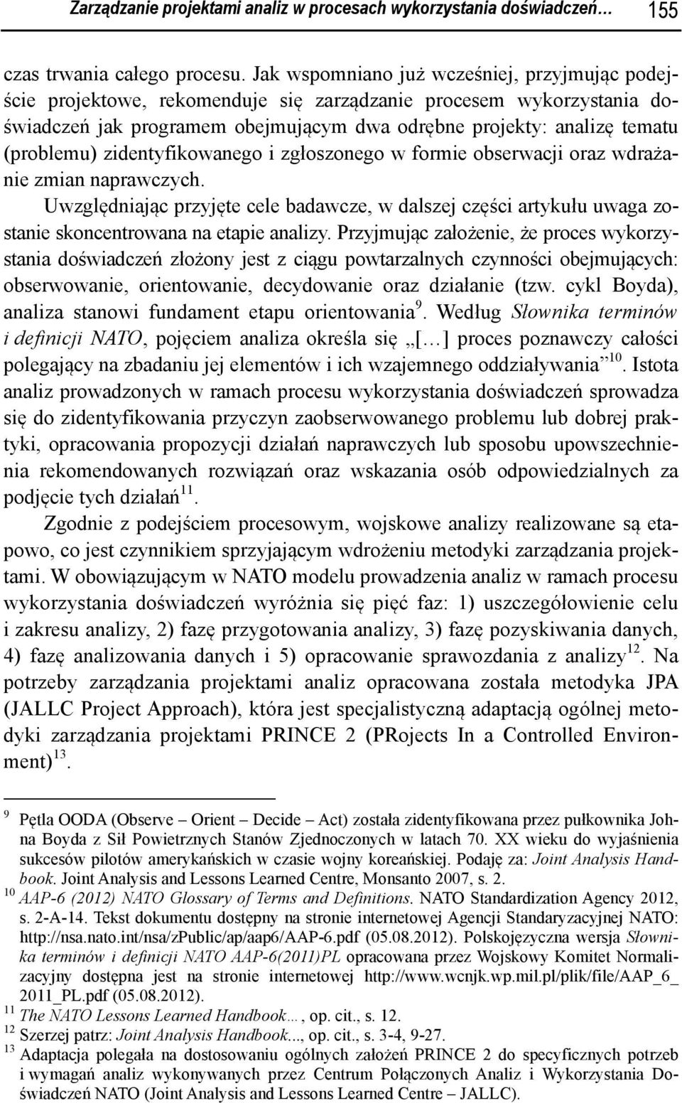 zidentyfikowanego i zgłoszonego w formie obserwacji oraz wdrażanie zmian naprawczych. Uwzględniając przyjęte cele badawcze, w dalszej części artykułu uwaga zostanie skoncentrowana na etapie analizy.