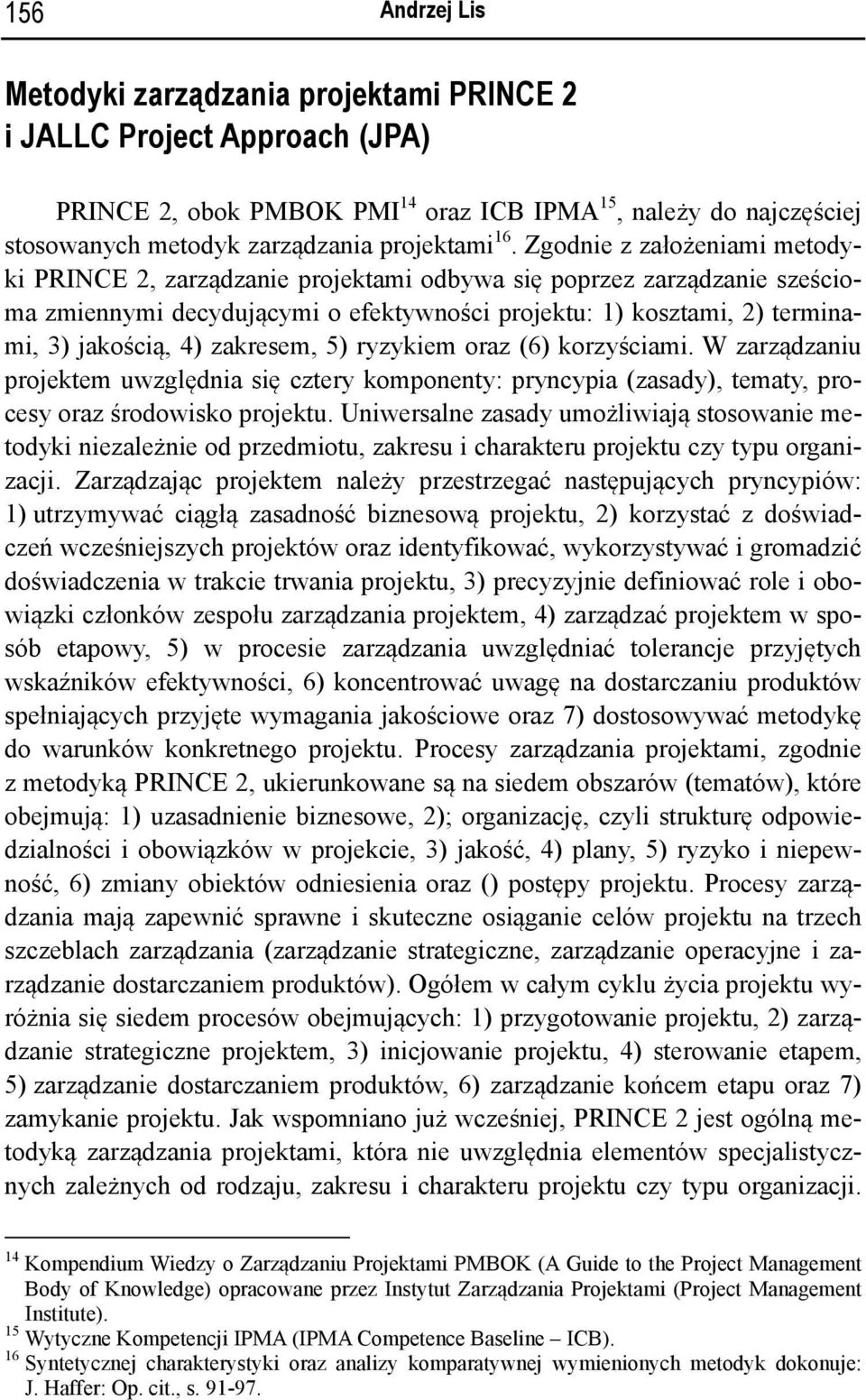 zakresem, 5) ryzykiem oraz (6) korzyściami. W zarządzaniu projektem uwzględnia się cztery komponenty: pryncypia (zasady), tematy, procesy oraz środowisko projektu.