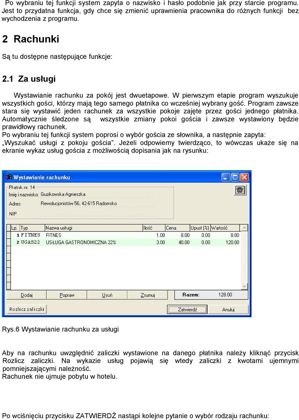 1 Za usługi Wystawianie rachunku za pokój jest dwuetapowe. W pierwszym etapie program wyszukuje wszystkich gości, którzy mają tego samego płatnika co wcześniej wybrany gość.