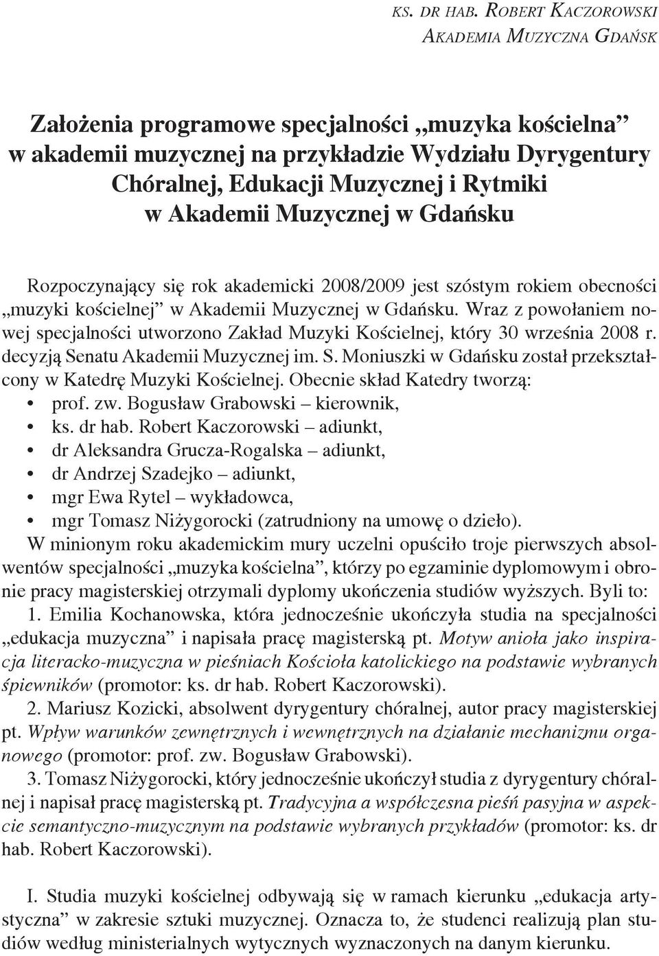 Akademii Muzycznej w Gdańsku Rozpoczynający się rok akademicki 2008/2009 jest szóstym rokiem obecności muzyki kościelnej w Akademii Muzycznej w Gdańsku.