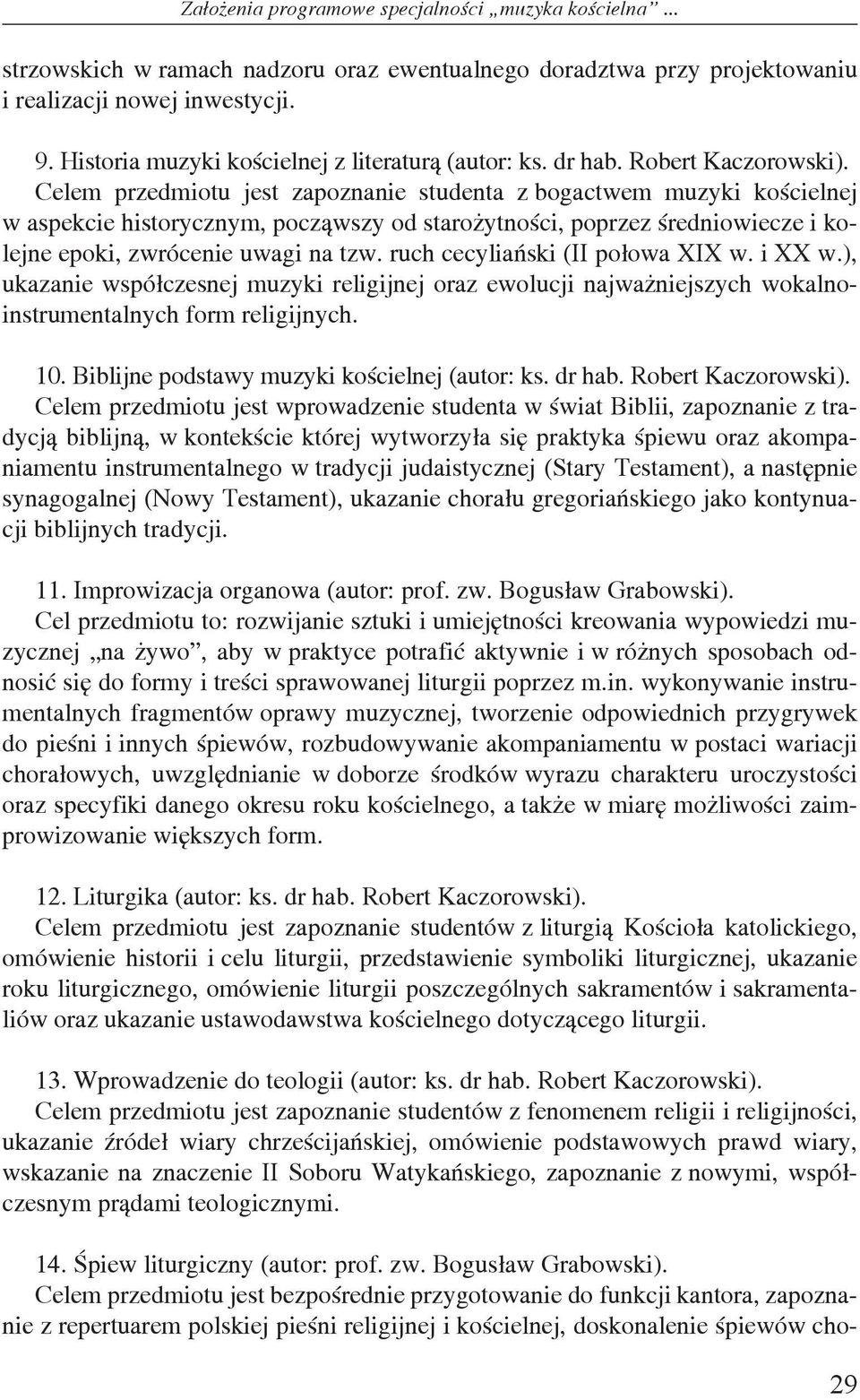 Celem przedmiotu jest zapoznanie studenta z bogactwem muzyki kościelnej w aspekcie historycznym, począwszy od starożytności, poprzez średniowiecze i kolejne epoki, zwrócenie uwagi na tzw.