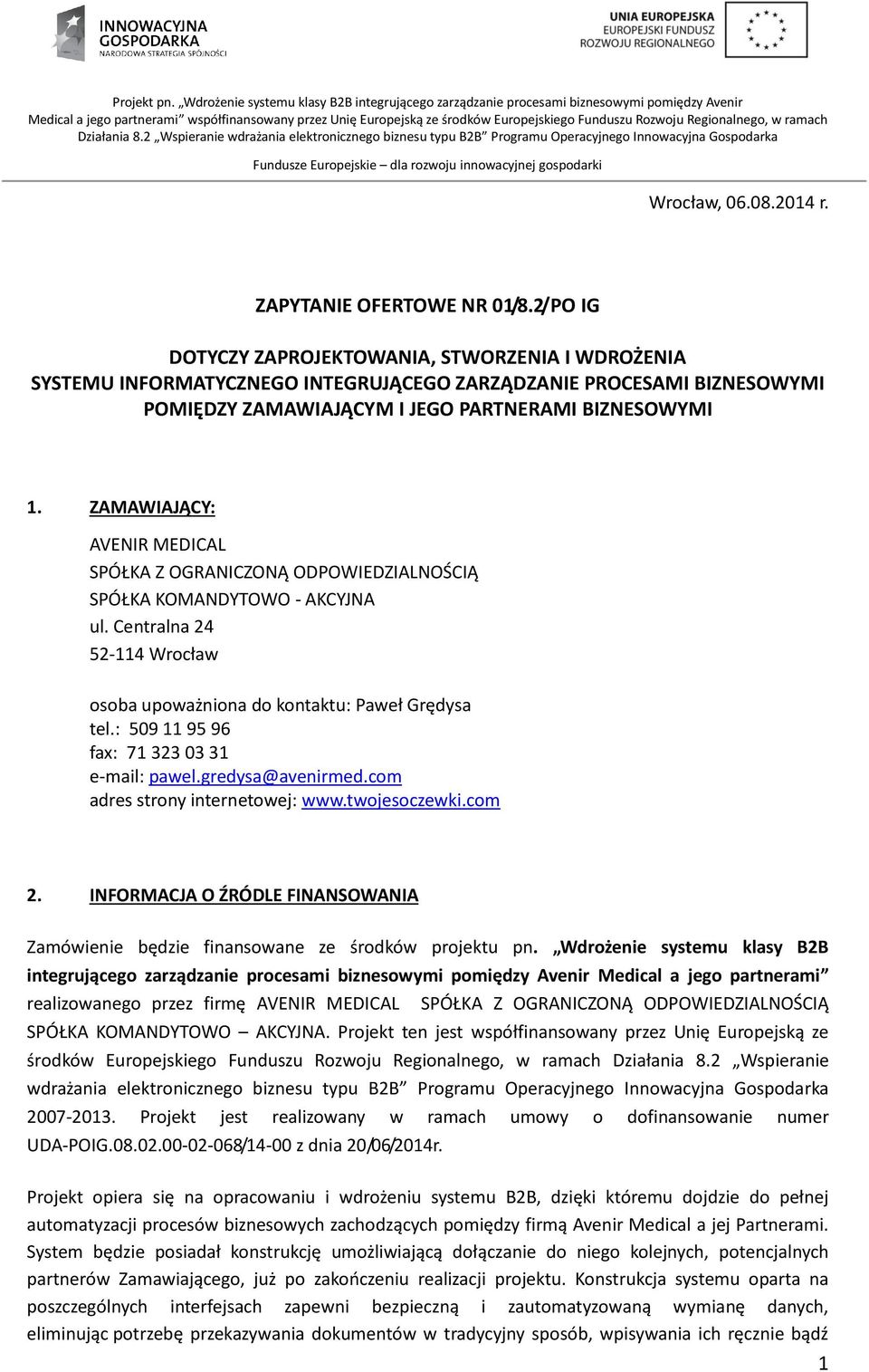 ZAMAWIAJĄCY: AVENIR MEDICAL SPÓŁKA Z OGRANICZONĄ ODPOWIEDZIALNOŚCIĄ SPÓŁKA KOMANDYTOWO - AKCYJNA ul. Centralna 24 52-114 Wrocław osoba upoważniona do kontaktu: Paweł Grędysa tel.