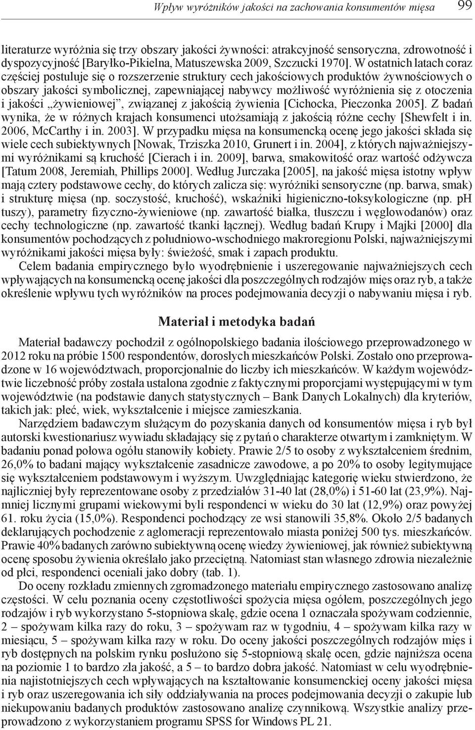 W ostatnich latach coraz częściej postuluje się o rozszerzenie struktury cech jakościowych produktów żywnościowych o obszary jakości symbolicznej, zapewniającej nabywcy możliwość wyróżnienia się z