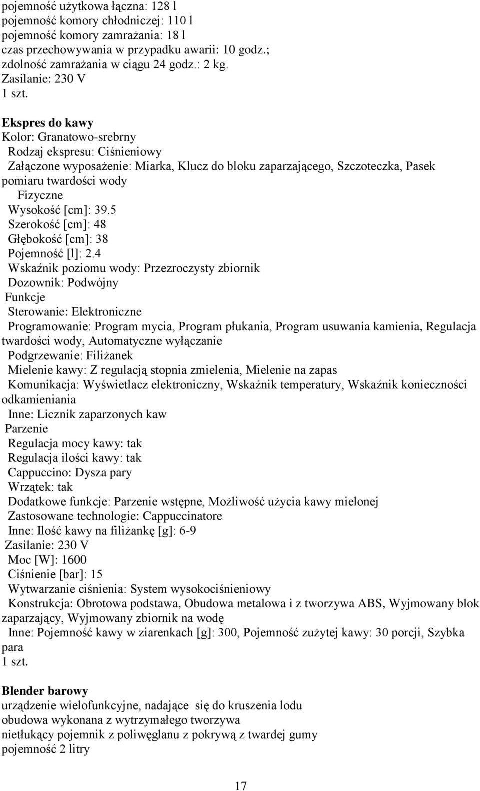 Wysokość [cm]: 39.5 Szerokość [cm]: 48 Głębokość [cm]: 38 Pojemność [l]: 2.