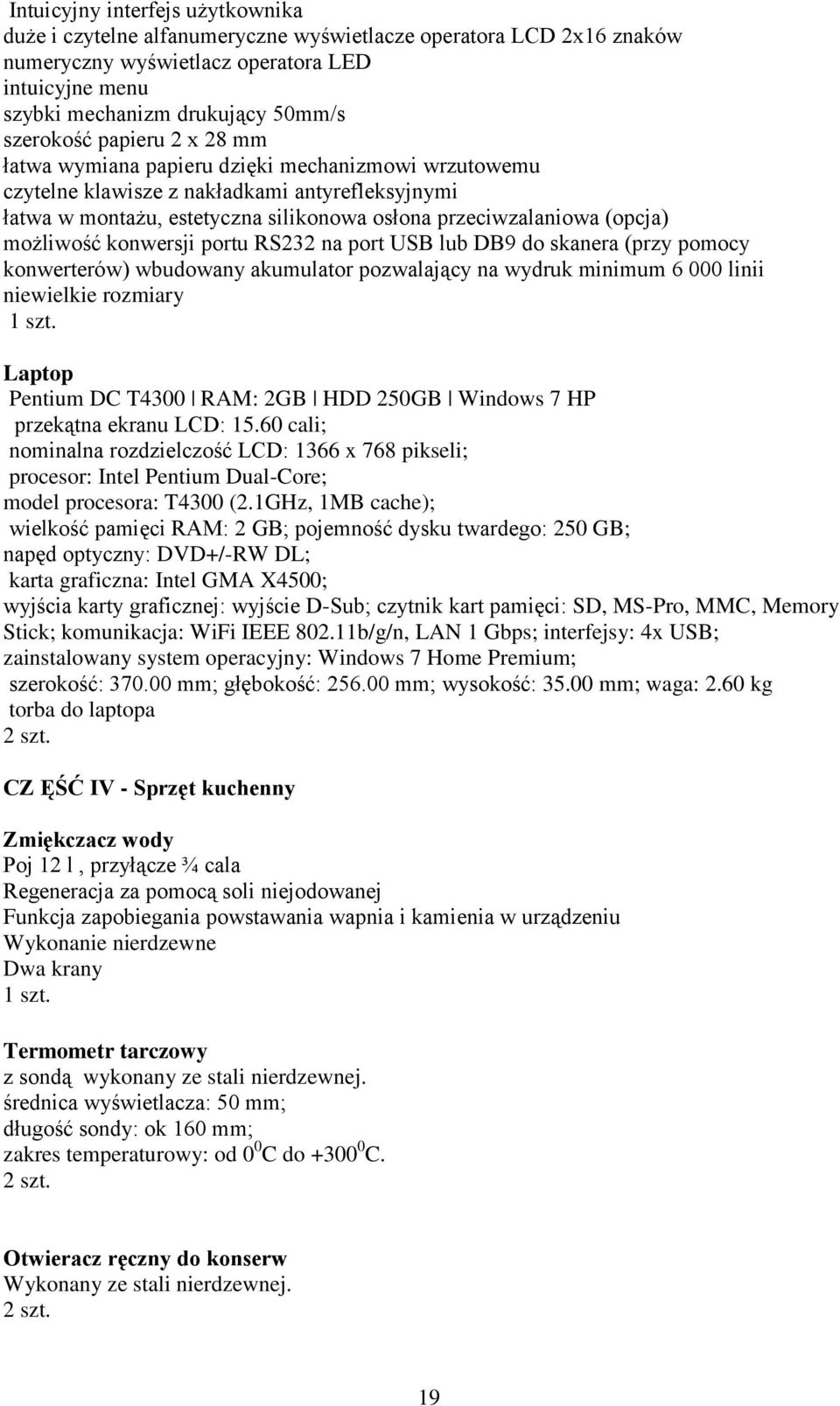 możliwość konwersji portu RS232 na port USB lub DB9 do skanera (przy pomocy konwerterów) wbudowany akumulator pozwalający na wydruk minimum 6 000 linii niewielkie rozmiary Laptop Pentium DC T4300