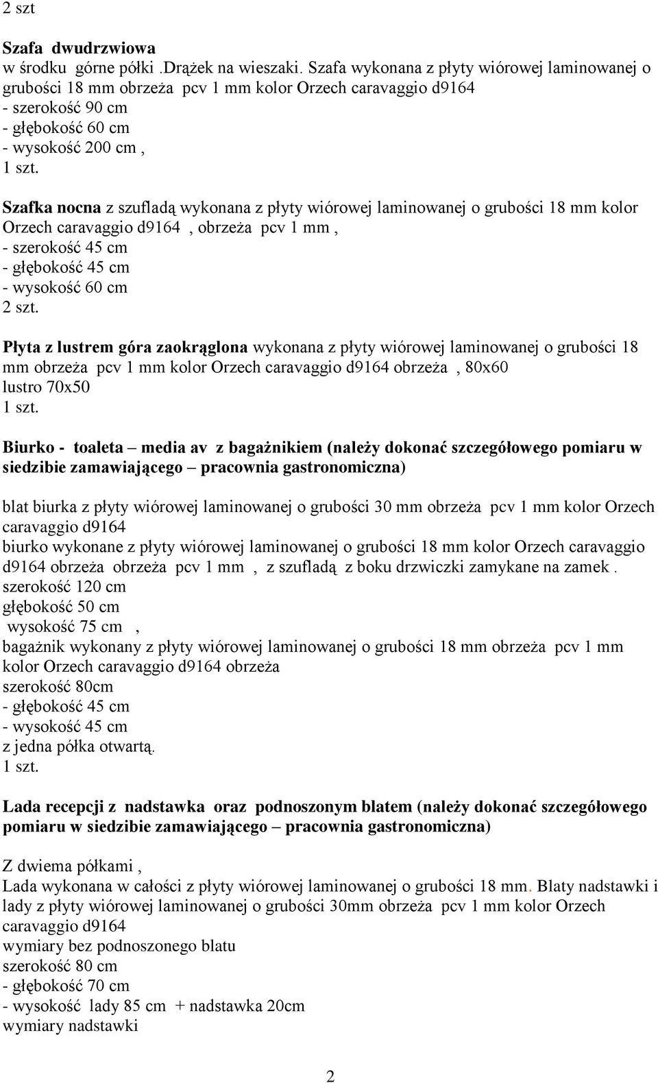 płyty wiórowej laminowanej o grubości 18 mm kolor Orzech caravaggio d9164, obrzeża pcv 1 mm, - szerokość 45 cm - głębokość 45 cm - wysokość 60 cm Płyta z lustrem góra zaokrąglona wykonana z płyty