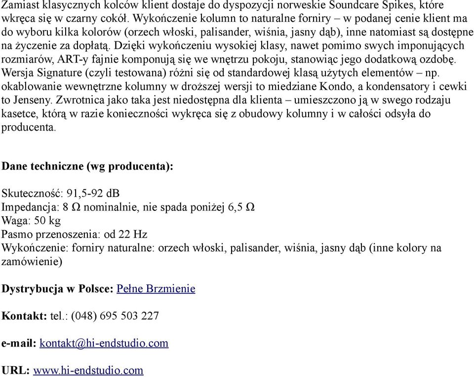 Dzięki wykończeniu wysokiej klasy, nawet pomimo swych imponujących rozmiarów, ART-y fajnie komponują się we wnętrzu pokoju, stanowiąc jego dodatkową ozdobę.