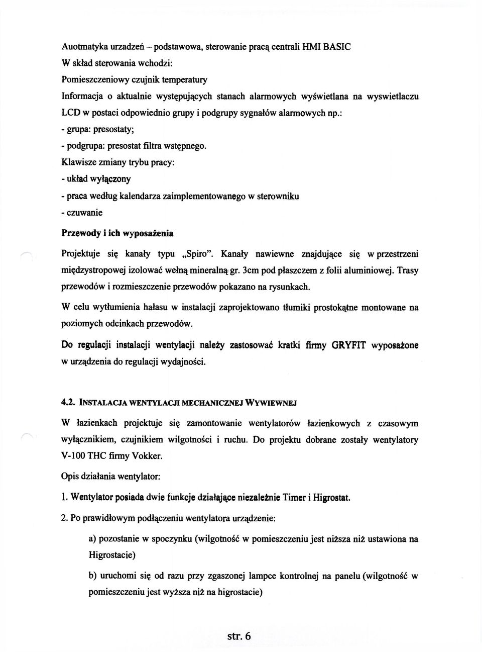 Klawisze zmiany trybu pracy: - układ wyłączony - praca według kalendarza zaimplementowanego w sterowniku - czuwanie Przewody i ich wyposażenia Projektuje się kanały typu Spiro".