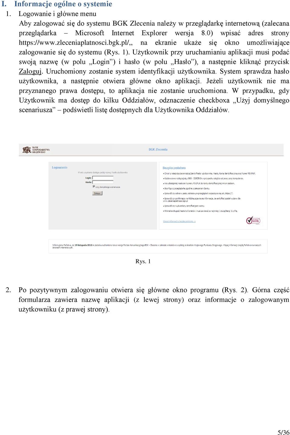 Użytkownik przy uruchamianiu aplikacji musi podać swoją nazwę (w polu Login ) i hasło (w polu Hasło ), a następnie kliknąć przycisk Zaloguj. Uruchomiony zostanie system identyfikacji użytkownika.