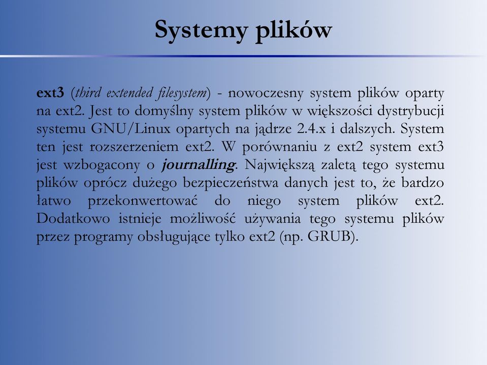 System ten jest rozszerzeniem ext2. W porównaniu z ext2 system ext3 jest wzbogacony o journalling.