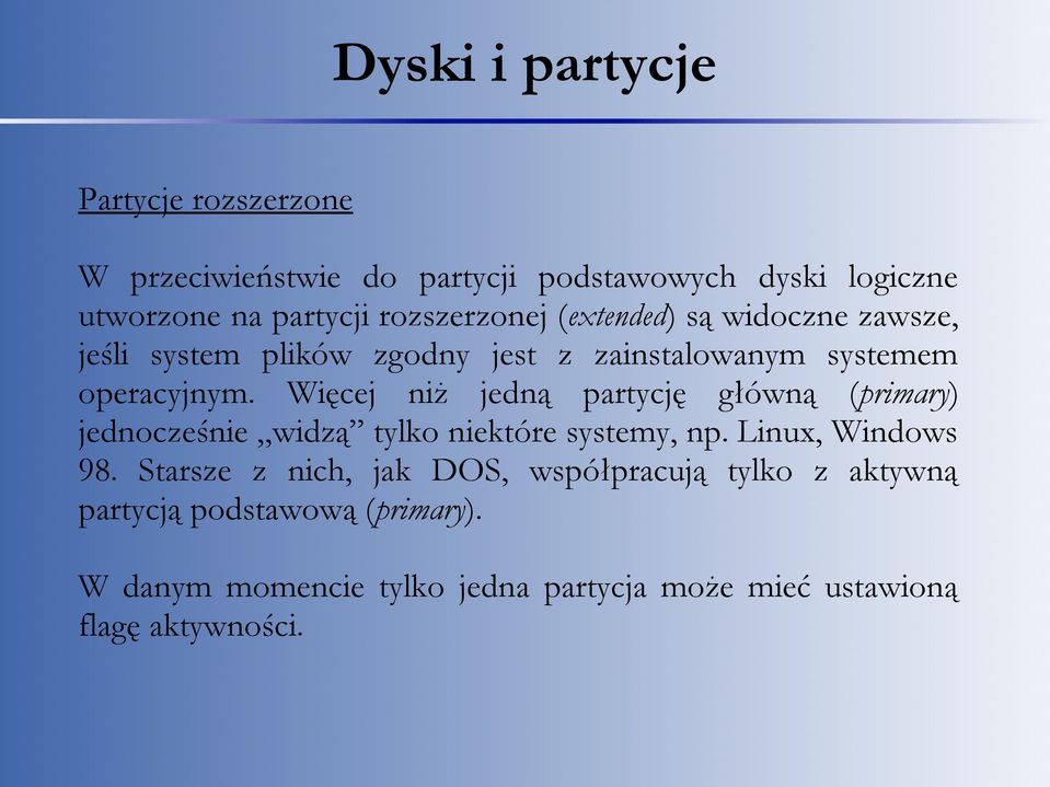 Więcej niż jedną partycję główną (primary) jednocześnie widzą tylko niektóre systemy, np. Linux, Windows 98.