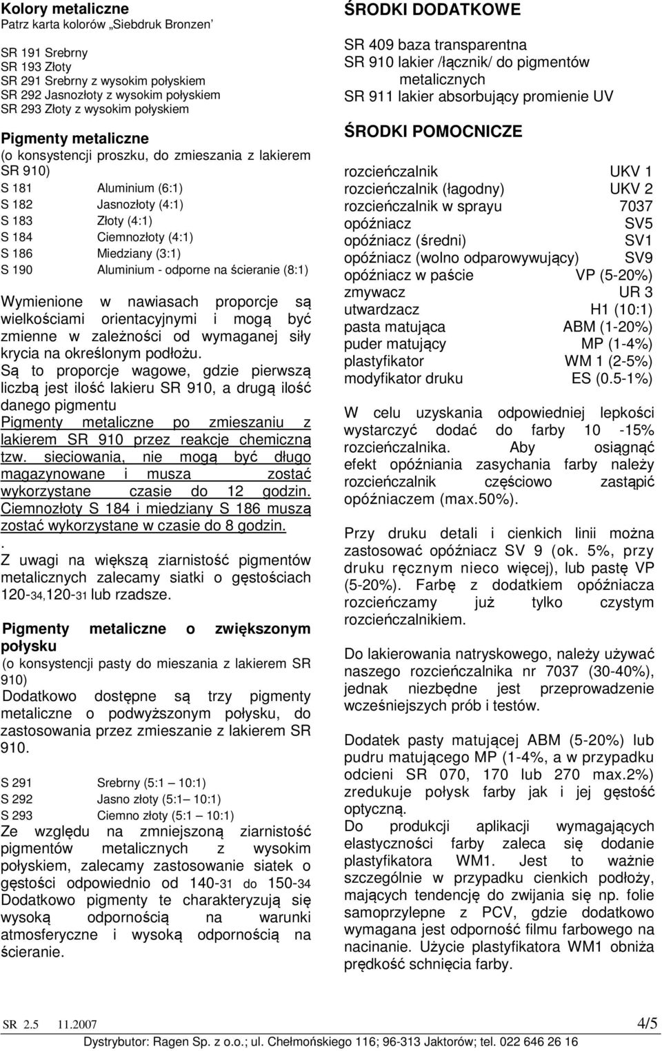 odporne na ścieranie (8:1) Wymienione w nawiasach proporcje są wielkościami orientacyjnymi i mogą być zmienne w zależności od wymaganej siły krycia na określonym podłożu.