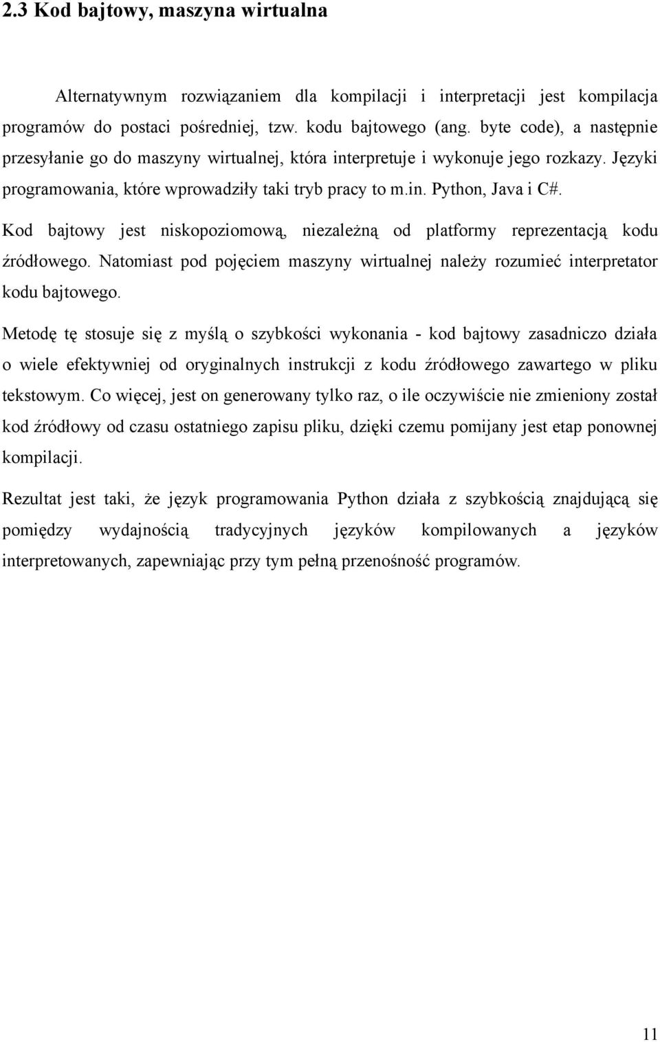 Kod bajtowy jest niskopoziomową, niezależną od platformy reprezentacją kodu źródłowego. Natomiast pod pojęciem maszyny wirtualnej należy rozumieć interpretator kodu bajtowego.