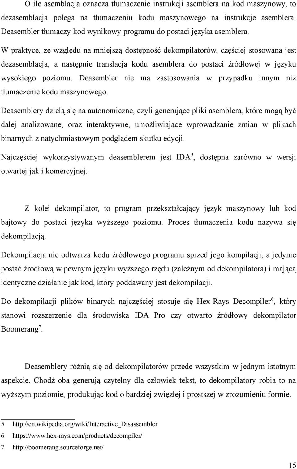 W praktyce, ze względu na mniejszą dostępność dekompilatorów, częściej stosowana jest dezasemblacja, a następnie translacja kodu asemblera do postaci źródłowej w języku wysokiego poziomu.