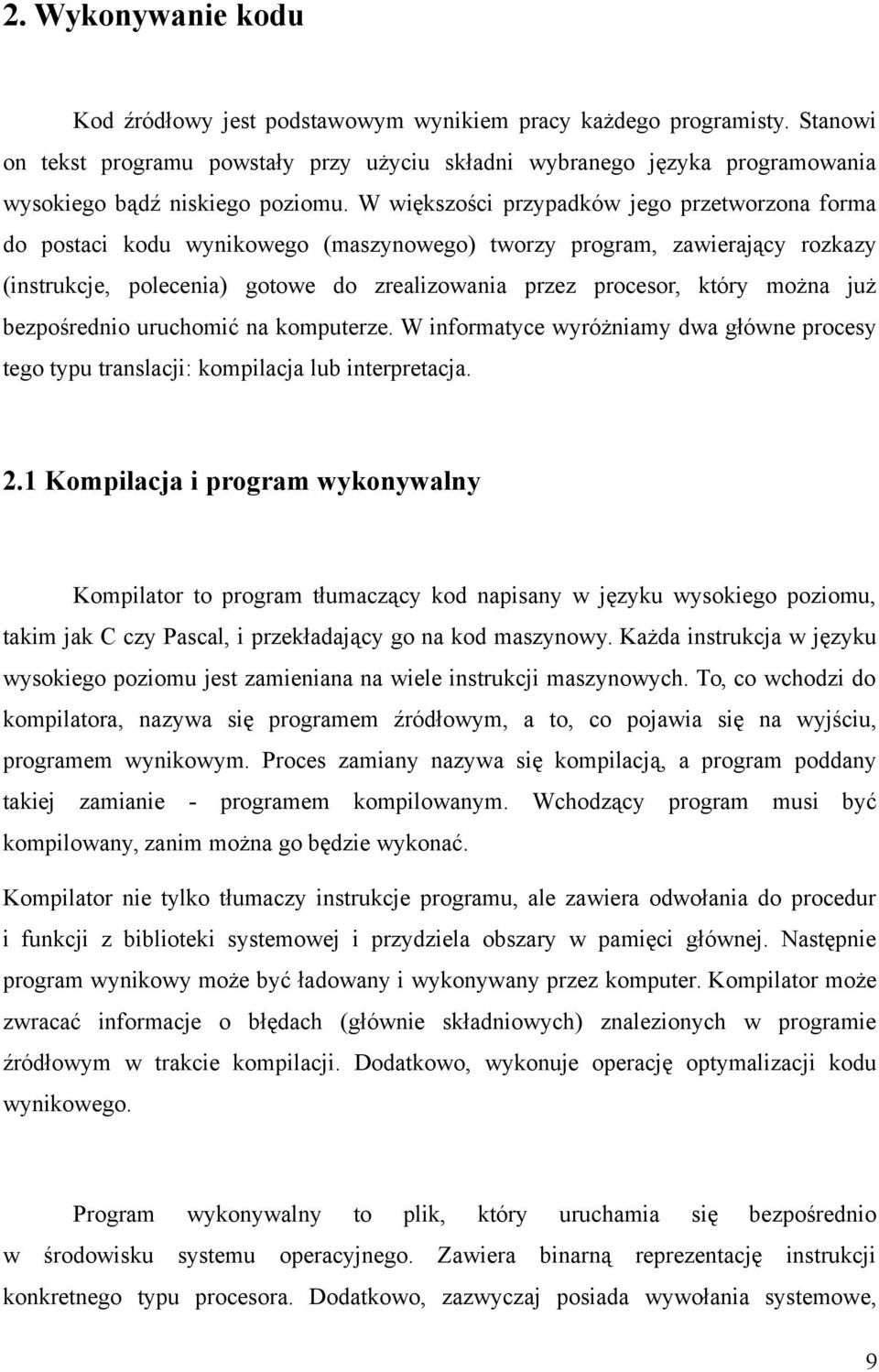 W większości przypadków jego przetworzona forma do postaci kodu wynikowego (maszynowego) tworzy program, zawierający rozkazy (instrukcje, polecenia) gotowe do zrealizowania przez procesor, który