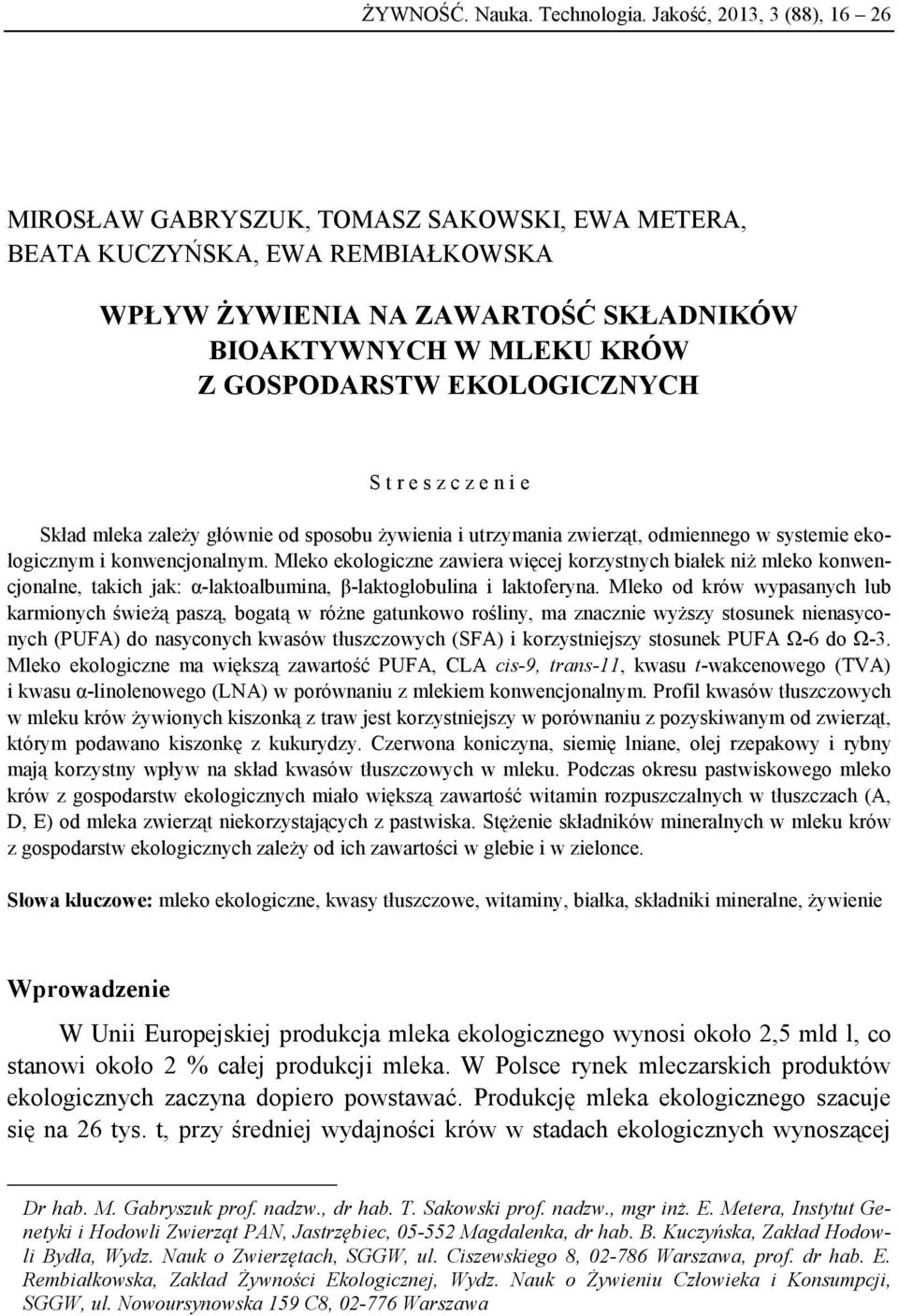 EKOLOGICZNYCH S t r e s z c z e n i e Skład mleka zależy głównie od sposobu żywienia i utrzymania zwierząt, odmiennego w systemie ekologicznym i konwencjonalnym.