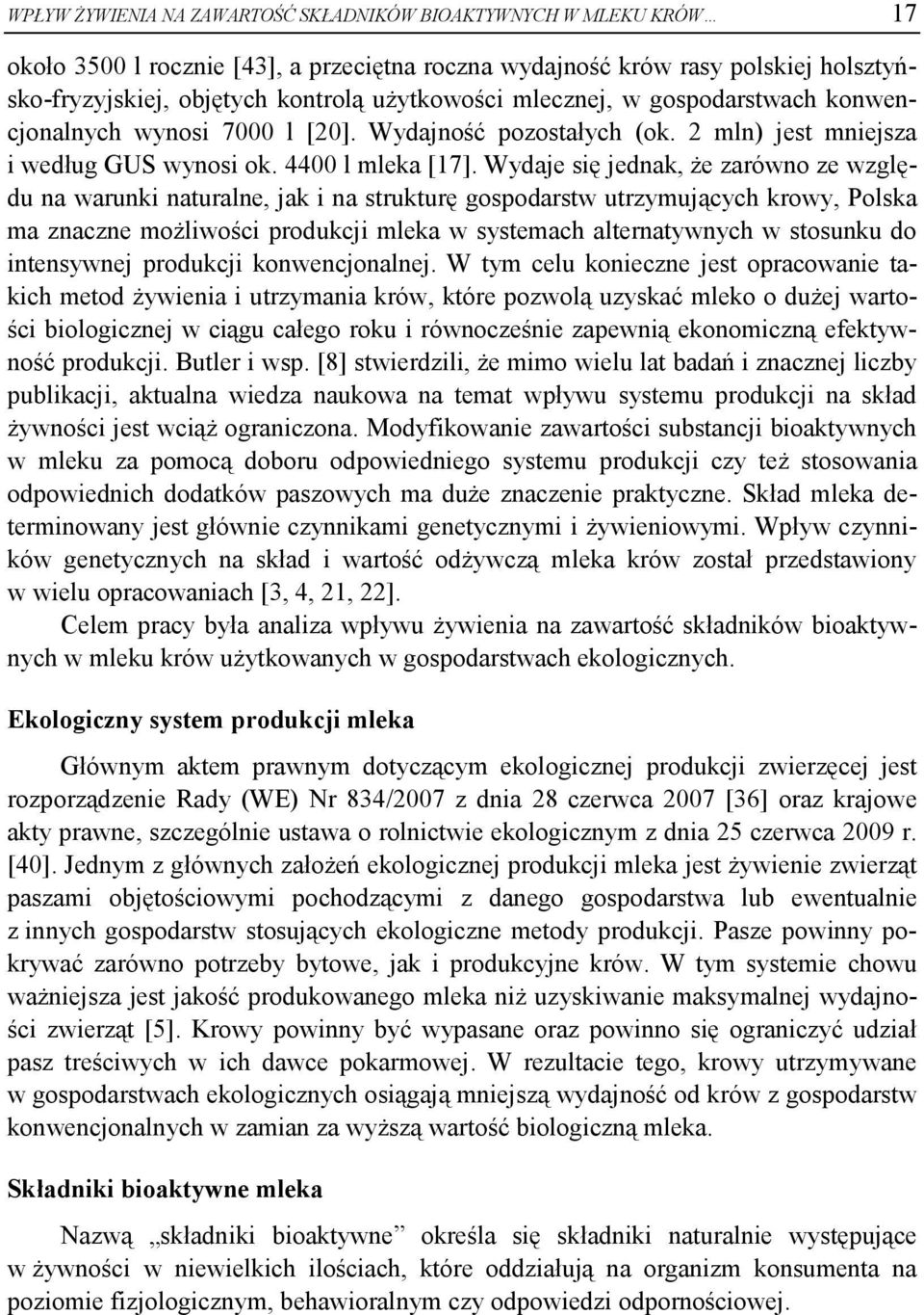 Wydaje się jednak, że zarówno ze względu na warunki naturalne, jak i na strukturę gospodarstw utrzymujących krowy, Polska ma znaczne możliwości produkcji mleka w systemach alternatywnych w stosunku