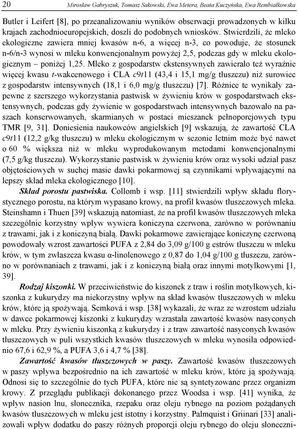 Stwierdzili, że mleko ekologiczne zawiera mniej kwasów n-6, a więcej n-3, co powoduje, że stosunek n-6/n-3 wynosi w mleku konwencjonalnym powyżej 2,5, podczas gdy w mleku ekologicznym poniżej 1,25.