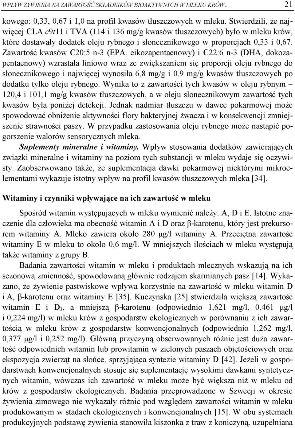 Zawartość kwasów C20:5 n-3 (EPA, eikozapentaenowy) i C22:6 n-3 (DHA, dokozapentaenowy) wzrastała liniowo wraz ze zwiększaniem się proporcji oleju rybnego do słonecznikowego i najwięcej wynosiła 6,8