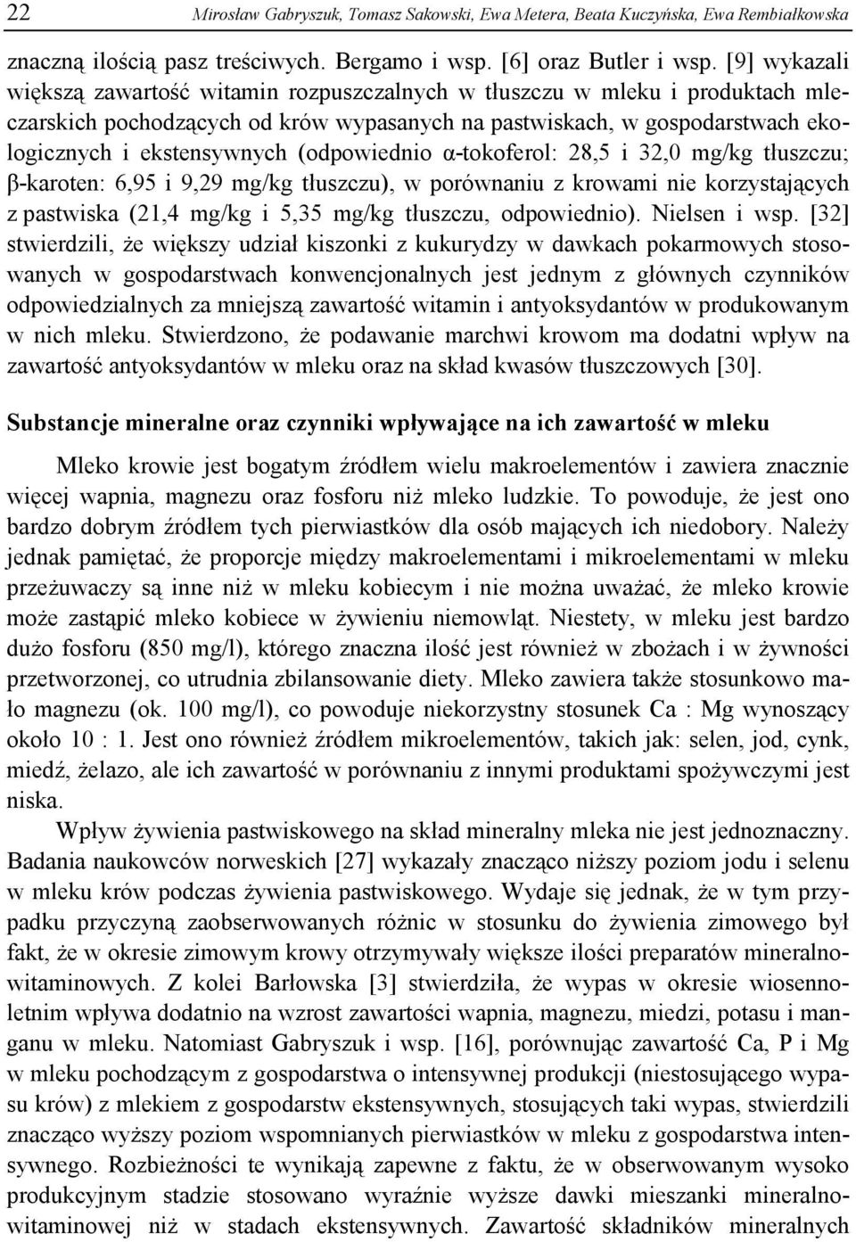 (odpowiednio α-tokoferol: 28,5 i 32,0 mg/kg tłuszczu; β-karoten: 6,95 i 9,29 mg/kg tłuszczu), w porównaniu z krowami nie korzystających z pastwiska (21,4 mg/kg i 5,35 mg/kg tłuszczu, odpowiednio).